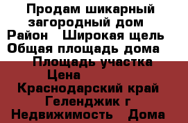 Продам шикарный загородный дом › Район ­ Широкая щель › Общая площадь дома ­ 300 › Площадь участка ­ 600 › Цена ­ 11 000 000 - Краснодарский край, Геленджик г. Недвижимость » Дома, коттеджи, дачи продажа   . Краснодарский край